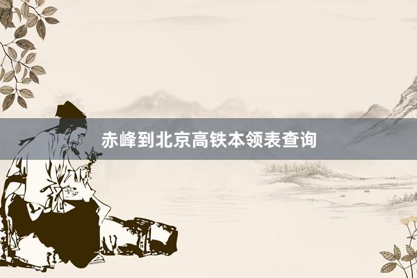 赤峰到北京高铁本领表查询