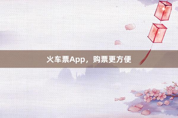 火车票App，购票更方便